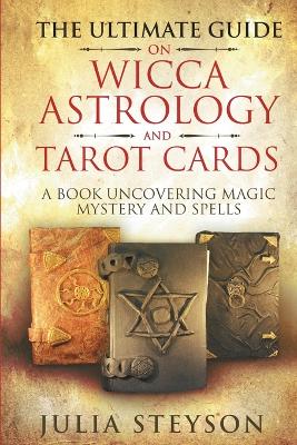 Book cover for The Ultimate Guide on Wicca, Witchcraft, Astrology, and Tarot Cards