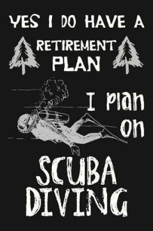 Cover of Yes I Do Have A Retirement Plan, I Plan On Scuba Diving