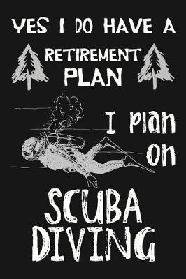 Book cover for Yes I Do Have A Retirement Plan, I Plan On Scuba Diving