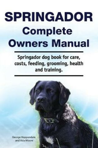 Cover of Springador Complete Owners Manual. Springador dog book for care, costs, feeding, grooming, health and training.