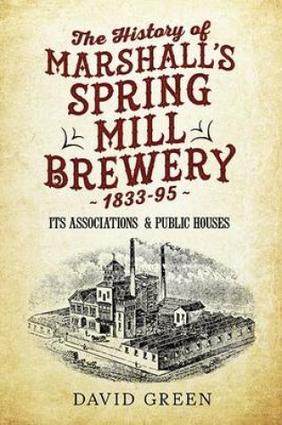 Cover of The History of  Marshalls Spring Mill Brewery 1833-95 Its Associations  & Public Houses