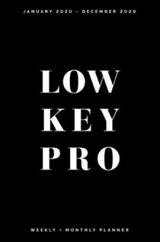 Cover of Low Key PRO - January 2020 - December 2020 - Weekly + Monthly Planner