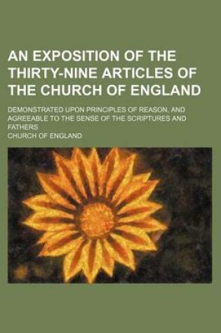 Cover of An Exposition of the Thirty-Nine Articles of the Church of England; Demonstrated Upon Principles of Reason, and Agreeable to the Sense of the Scriptures and Fathers