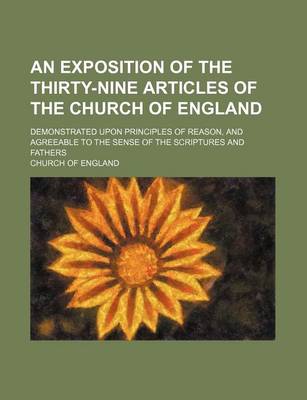 Book cover for An Exposition of the Thirty-Nine Articles of the Church of England; Demonstrated Upon Principles of Reason, and Agreeable to the Sense of the Scriptures and Fathers