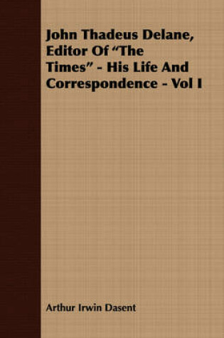 Cover of John Thadeus Delane, Editor Of "The Times" - His Life And Correspondence - Vol I