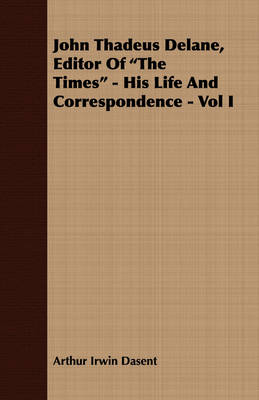 Book cover for John Thadeus Delane, Editor Of "The Times" - His Life And Correspondence - Vol I