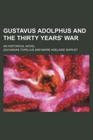 Cover of Gustavus Adolphus and the Thirty Years' War; An Historical Novel