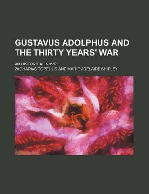 Book cover for Gustavus Adolphus and the Thirty Years' War; An Historical Novel