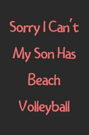 Cover of Sorry I Can't My Son Has Beach Volleyball