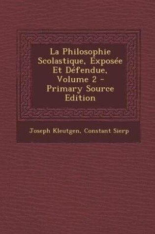 Cover of La Philosophie Scolastique, Exposee Et Defendue, Volume 2