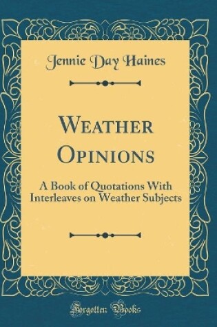 Cover of Weather Opinions: A Book of Quotations With Interleaves on Weather Subjects (Classic Reprint)