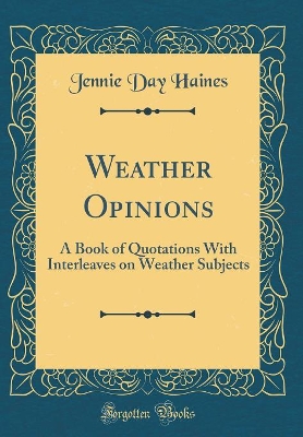 Book cover for Weather Opinions: A Book of Quotations With Interleaves on Weather Subjects (Classic Reprint)