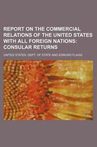 Cover of Report on the Commercial Relations of the United States with All Foreign Nations; Consular Returns