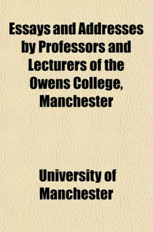 Cover of Essays and Addresses by Professors and Lecturers of the Owens College, Manchester