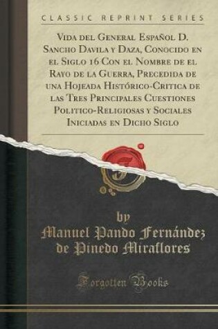 Cover of Vida del General Espanol D. Sancho Davila y Daza, Conocido En El Siglo 16 Con El Nombre de El Rayo de la Guerra, Precedida de Una Hojeada Historico-Critica de Las Tres Principales Cuestiones Politico-Religiosas y Sociales Iniciadas En Dicho Siglo