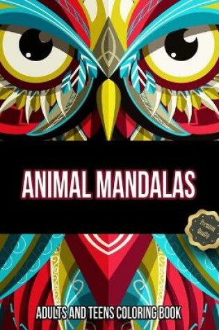 Cover of Animal Mandalas. Adults And Teens Coloring Book