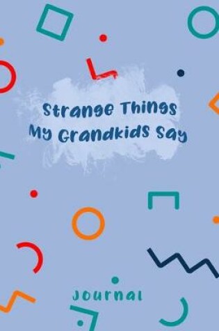 Cover of Strange Things My Grandkids Say Journal