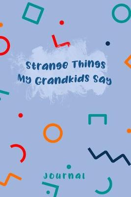 Book cover for Strange Things My Grandkids Say Journal