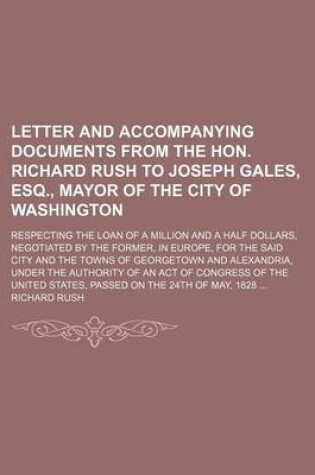 Cover of Letter and Accompanying Documents from the Hon. Richard Rush to Joseph Gales, Esq., Mayor of the City of Washington; Respecting the Loan of a Million and a Half Dollars, Negotiated by the Former, in Europe, for the Said City and the Towns