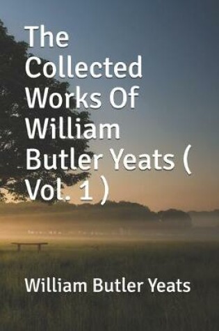 Cover of The Collected Works Of William Butler Yeats ( Vol. 1 )