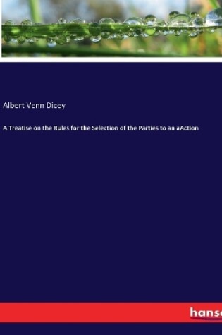 Cover of A Treatise on the Rules for the Selection of the Parties to an aAction