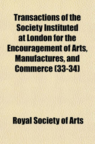 Cover of Transactions of the Society Instituted at London for the Encouragement of Arts, Manufactures, and Commerce (Volume 33-34)