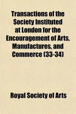 Book cover for Transactions of the Society Instituted at London for the Encouragement of Arts, Manufactures, and Commerce (Volume 33-34)