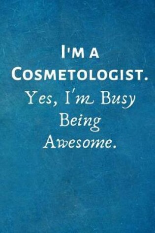 Cover of I'm a Cosmetologist. Yes, I'm Busy Being Awesome