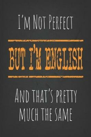 Cover of I'm not perfect, But I'm English And that's pretty much the same