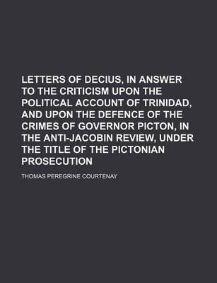 Book cover for Letters of Decius, in Answer to the Criticism Upon the Political Account of Trinidad, and Upon the Defence of the Crimes of Governor Picton, in the Anti-Jacobin Review, Under the Title of the Pictonian Prosecution