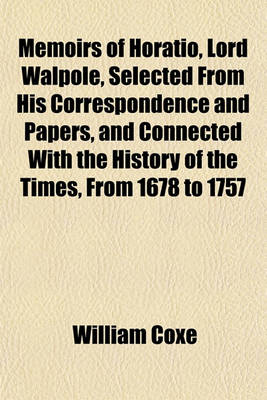 Book cover for Memoirs of Horatio, Lord Walpole, Selected from His Correspondence and Papers, and Connected with the History of the Times, from 1678 to 1757