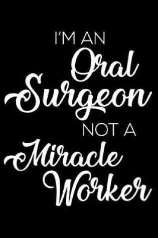 Cover of I'm an Oral Surgeon Not a Miracle Worker