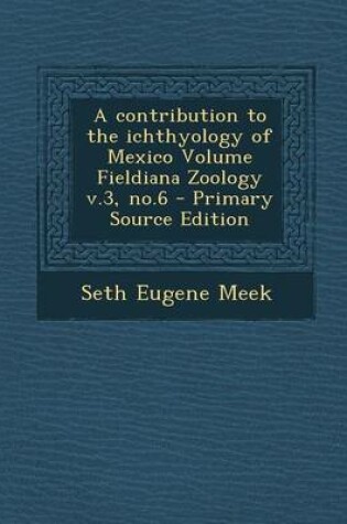 Cover of A Contribution to the Ichthyology of Mexico Volume Fieldiana Zoology V.3, No.6 - Primary Source Edition