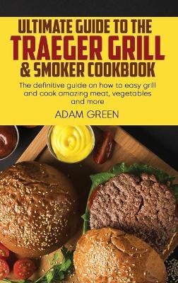 Book cover for Ultimate Guide To The Traeger Grill & Smoker Cookbook