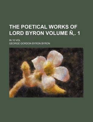 Book cover for The Poetical Works of Lord Byron Volume N . 1; In 10 Vol