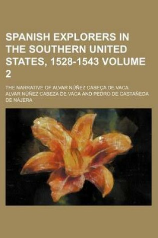 Cover of Spanish Explorers in the Southern United States, 1528-1543; The Narrative of Alvar Nunez Cabeca de Vaca Volume 2