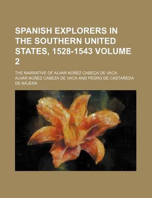 Book cover for Spanish Explorers in the Southern United States, 1528-1543; The Narrative of Alvar Nunez Cabeca de Vaca Volume 2