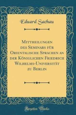 Cover of Mittheilungen Des Seminars Für Orientalische Sprachen an Der Königlichen Friedrich Wilhelms-Universität Zu Berlin (Classic Reprint)