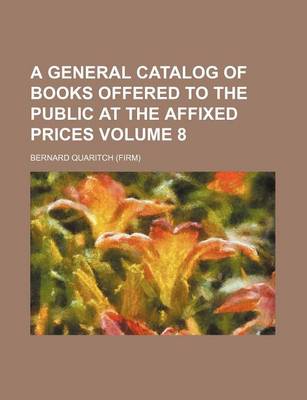 Book cover for A General Catalog of Books Offered to the Public at the Affixed Prices Volume 8