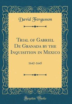 Book cover for Trial of Gabriel De Granada by the Inquisition in Mexico: 1642-1645 (Classic Reprint)