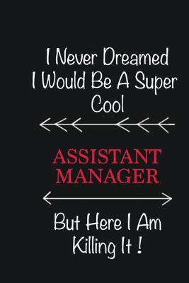 Book cover for I never Dreamed I would be a super cool Assistant Manager But here I am killing it