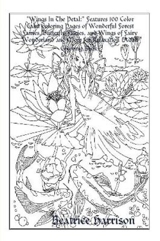 Cover of "Wings In The Petal:" Features 100 Color Calm Coloring Pages of Wonderful Forest Fairies, Butterfly Fairies, and Wings of Fairy Wonderland and More for Relaxation (Adult Coloring Book)