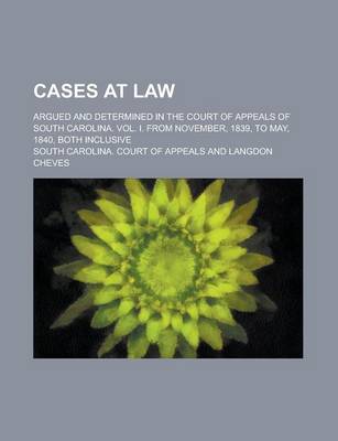 Book cover for Cases at Law; Argued and Determined in the Court of Appeals of South Carolina. Vol. I. from November, 1839, to May, 1840, Both Inclusive