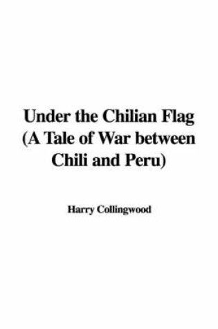 Cover of Under the Chilian Flag (a Tale of War Between Chili and Peru)