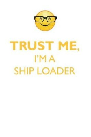 Cover of TRUST ME, I'M A SHIP LOADER AFFIRMATIONS WORKBOOK Positive Affirmations Workbook. Includes