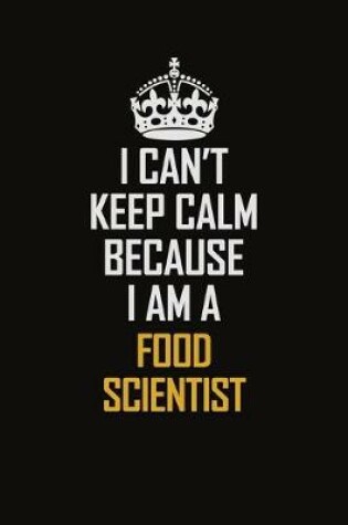 Cover of I Can't Keep Calm Because I Am A Food Scientist