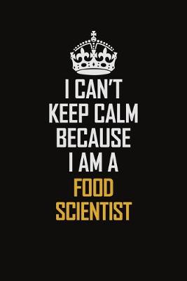 Book cover for I Can't Keep Calm Because I Am A Food Scientist