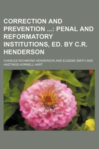 Cover of Correction and Prevention; Penal and Reformatory Institutions, Ed. by C.R. Henderson