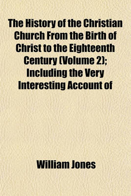 Book cover for The History of the Christian Church from the Birth of Christ to the Eighteenth Century (Volume 2); Including the Very Interesting Account of