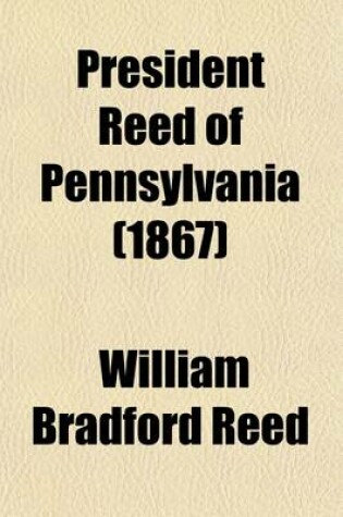 Cover of President Reed of Pennsylvania; A Repy to Mr. George Bancroft and Others